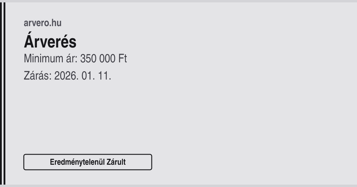 Árverés – Eredménytelenül Zárult – Minimum ár: 350 000 Ft – Zárás: 2026. 01. 11.