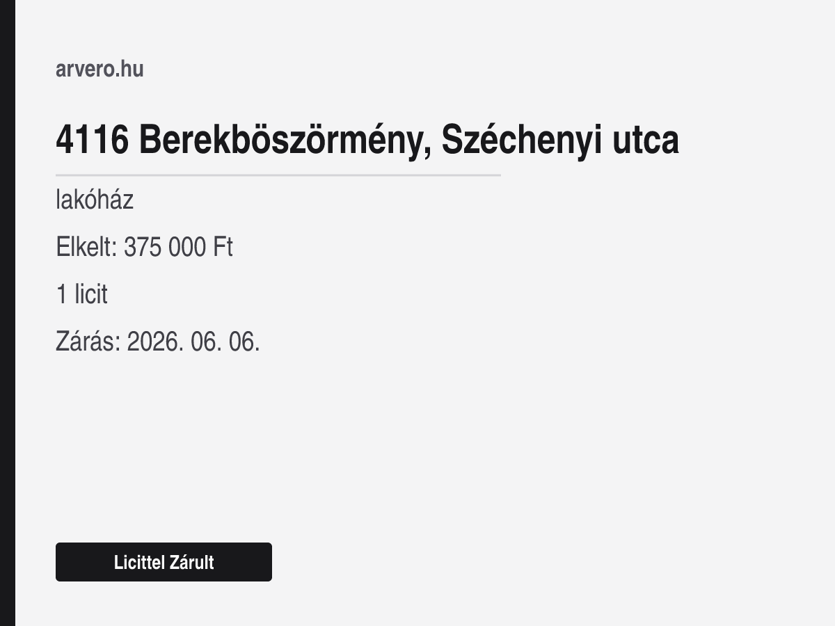 4116 Berekböszörmény, Széchenyi utca – lakóház – Licittel Zárult – Elkelt: 375 000 Ft – 1 licit – Zárás: 2026. június 6.