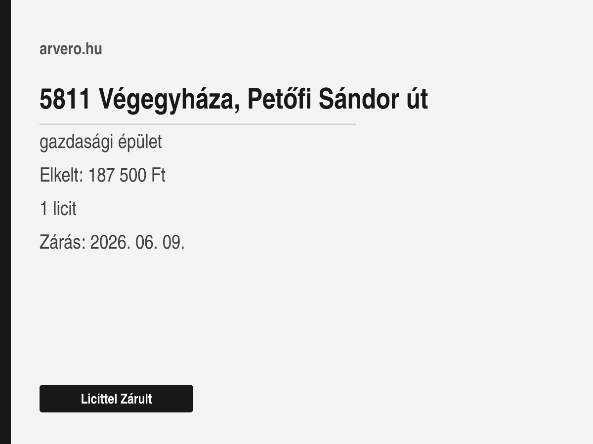 5811 Végegyháza, Petőfi Sándor út – gazdasági épület – Licittel Zárult – Elkelt: 187 500 Ft – 1 licit – Zárás: 2026. 06. 09.