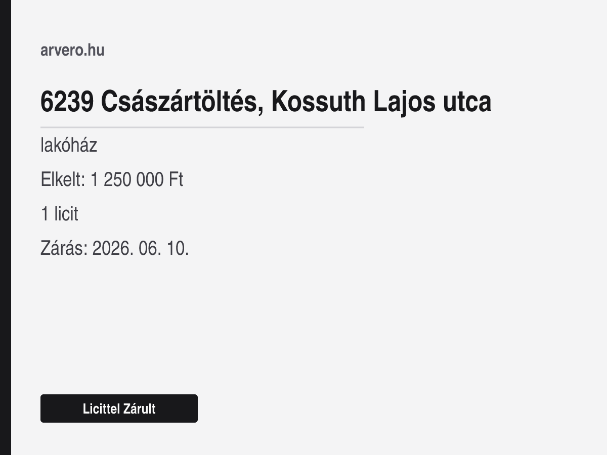 6239 Császártöltés, Kossuth Lajos utca – lakóház – Licittel Zárult – Elkelt: 1 250 000 Ft – 1 licit – Zárás: 2026. 06. 10.