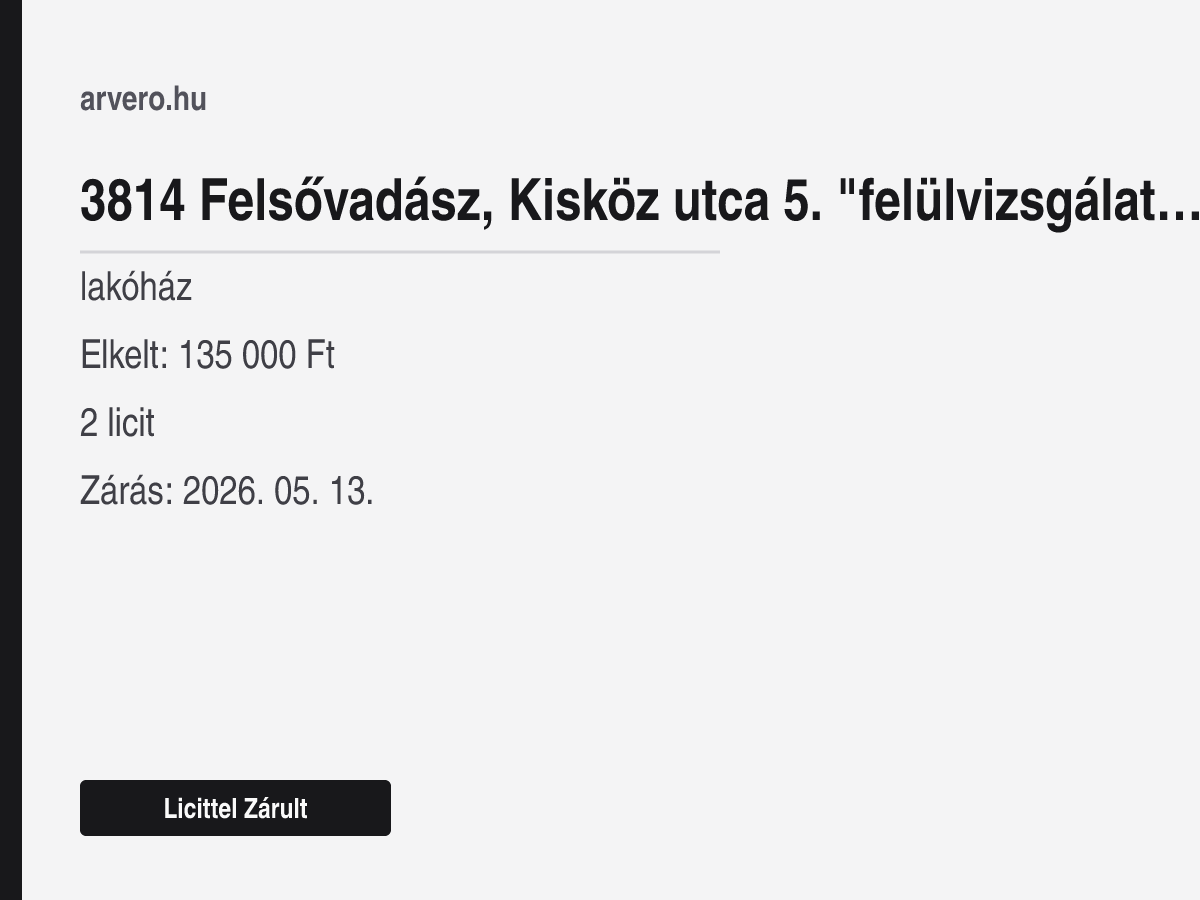 3814 Felsővadász, Kisköz utca 5. "felülvizsgálat Alatt" – lakóház – Licittel Zárult – Elkelt: 135 000 Ft – 2 licit – Zárás: 2026. 05. 13.