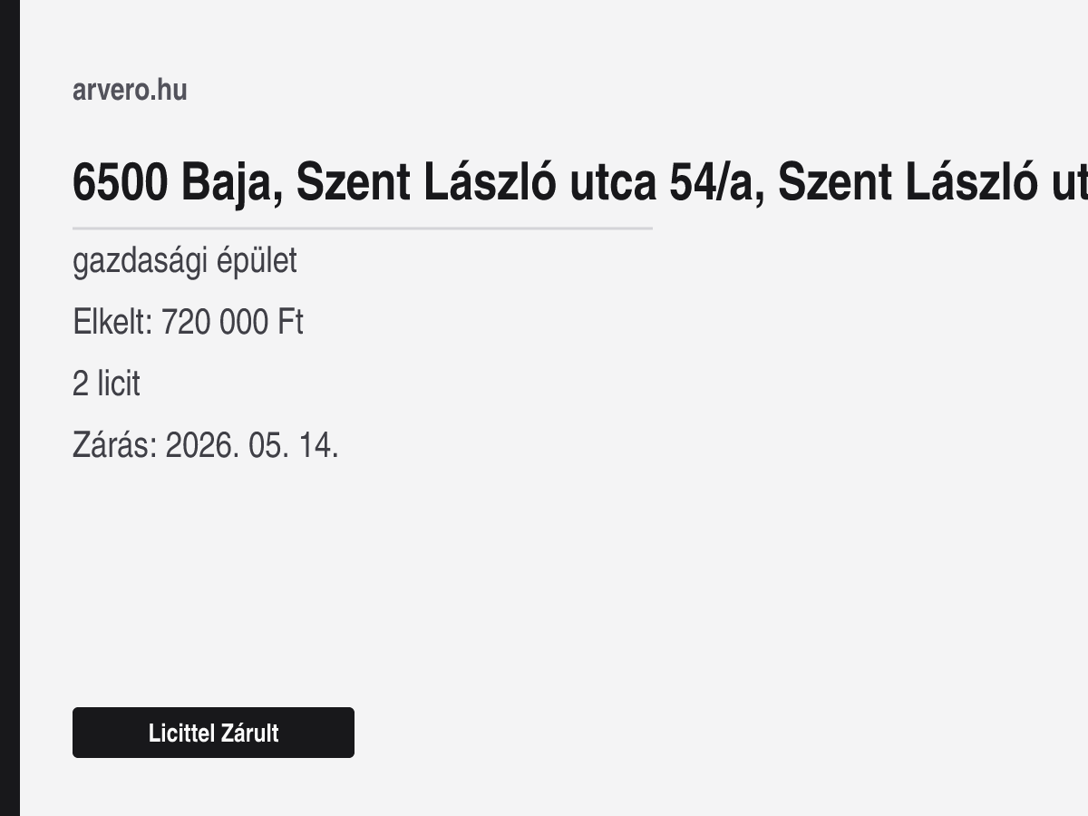 6500 Baja, Szent László utca 54/a, Szent László utca – gazdasági épület – Licittel Zárult – Elkelt: 720 000 Ft – 2 licit – Zárás: 2026. május 14.
