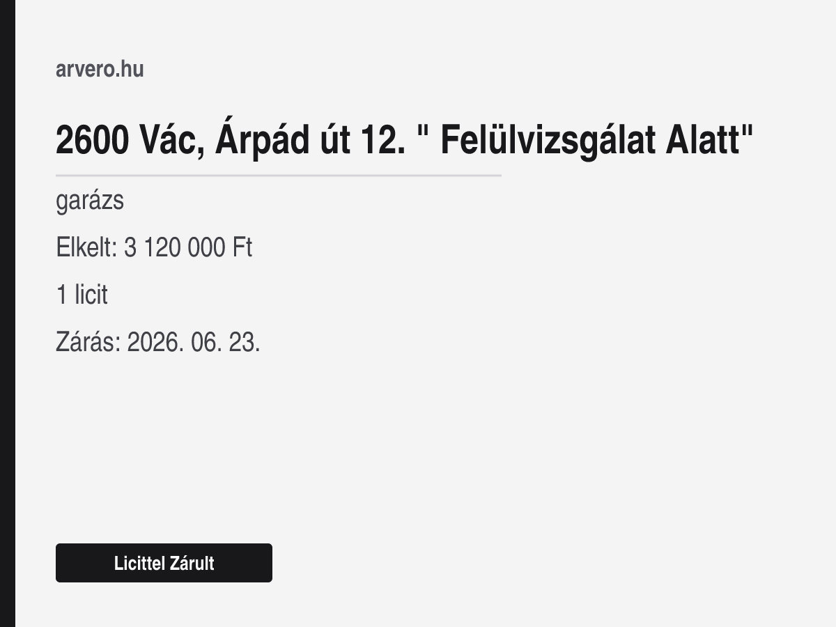 2600 Vác, Árpád út 12. " Felülvizsgálat Alatt" – garázs – Licittel Zárult – Elkelt: 3 120 000 Ft – 1 licit – Zárás: 2026. 06. 23.