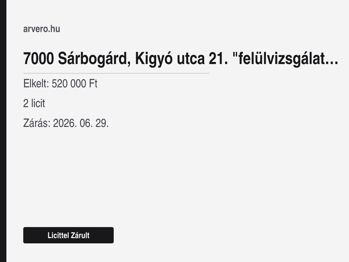 7000 Sárbogárd, Kigyó utca 21. "felülvizsgálat alatt" – Licittel Zárult – Elkelt: 520 000 Ft – 2 licit – Zárás: 2026. 06. 29.