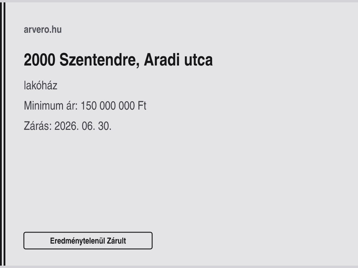 2000 Szentendre, Aradi utca – lakóház – Eredménytelenül Zárult – Minimum ár: 150 000 000 Ft – Zárás: 2026. 06. 30.