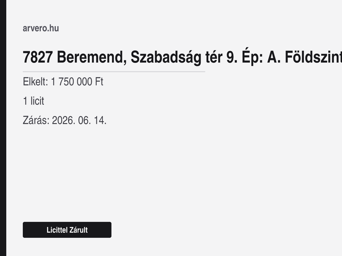7827 Beremend, Szabadság tér 9. Ép: A. Földszint. Ajtó: – Licittel Zárult – Elkelt: 1 750 000 Ft – 1 licit – Zárás: 2026. 06. 14.