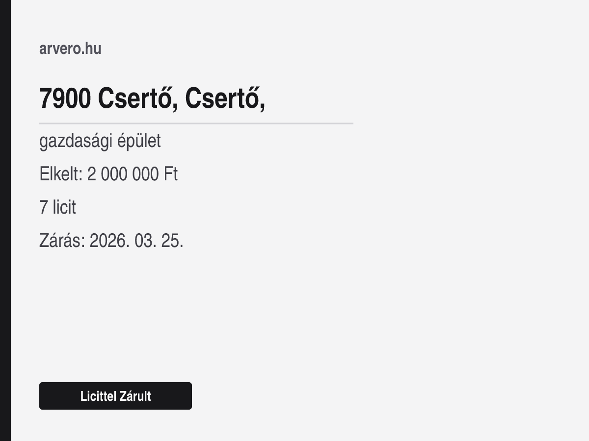 7900 Csertő, Csertő, – gazdasági épület – Licittel Zárult – Elkelt: 2 000 000 Ft – 7 licit – Zárás: 2026. 03. 25.