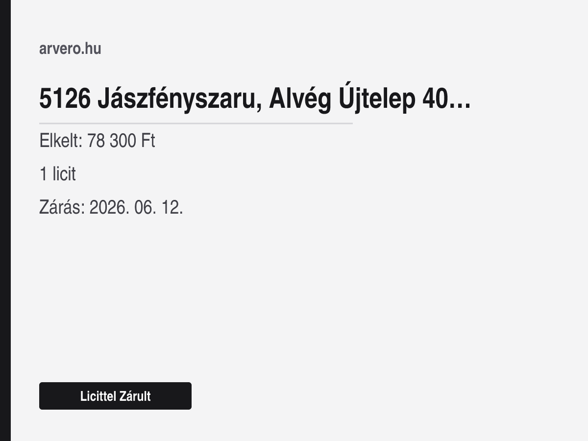 5126 Jászfényszaru, Alvég Újtelep 40. "felülvizsgálat Alatt" – Licittel Zárult – Elkelt: 78 300 Ft – 1 licit – Zárás: 2026. 06. 12.