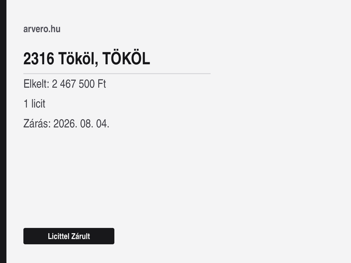 2316 Tököl – Licittel Zárult – Elkelt: 2 467 500 Ft – 1 licit – Zárás: 2026. 08. 04.