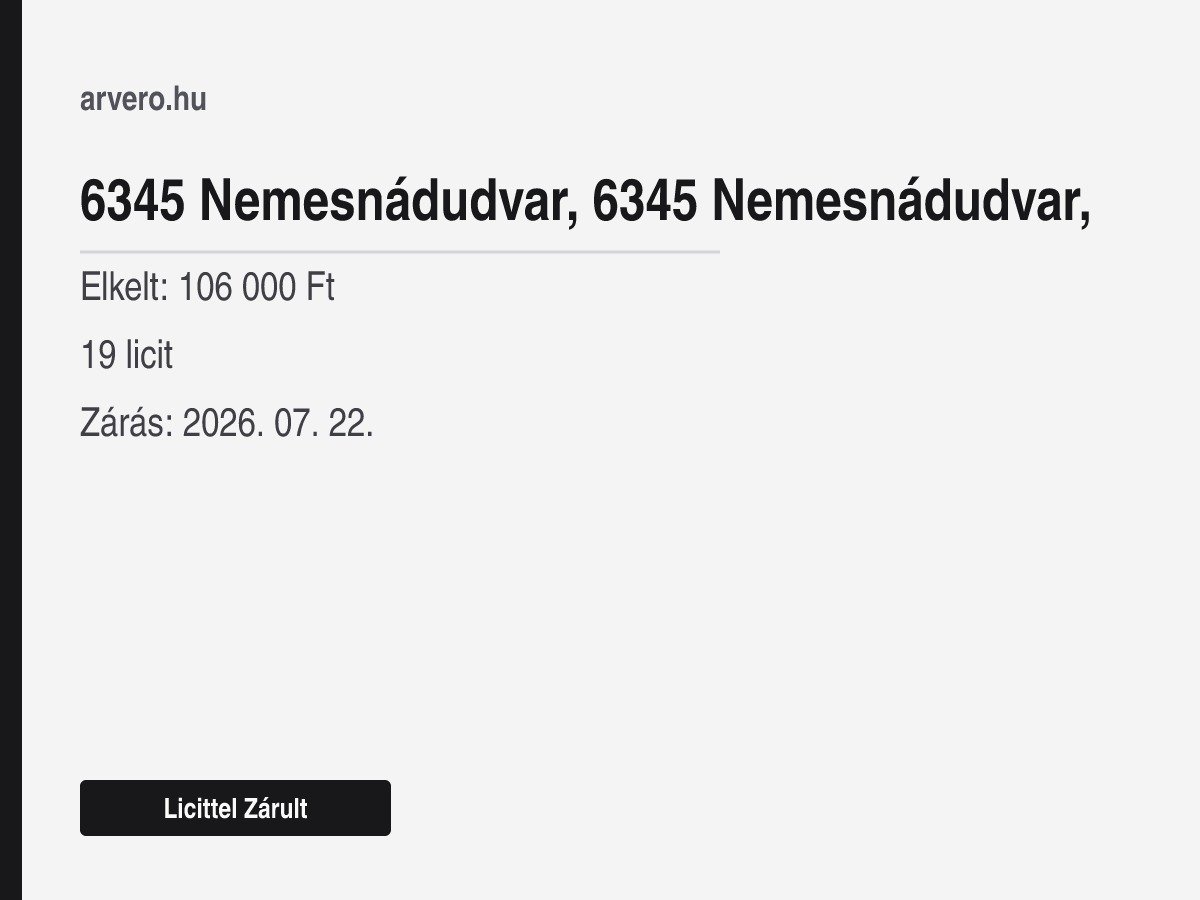 6345 Nemesnádudvar – Licittel Zárult – Elkelt: 106 000 Ft – 19 licit – Zárás: 2026. 07. 22.