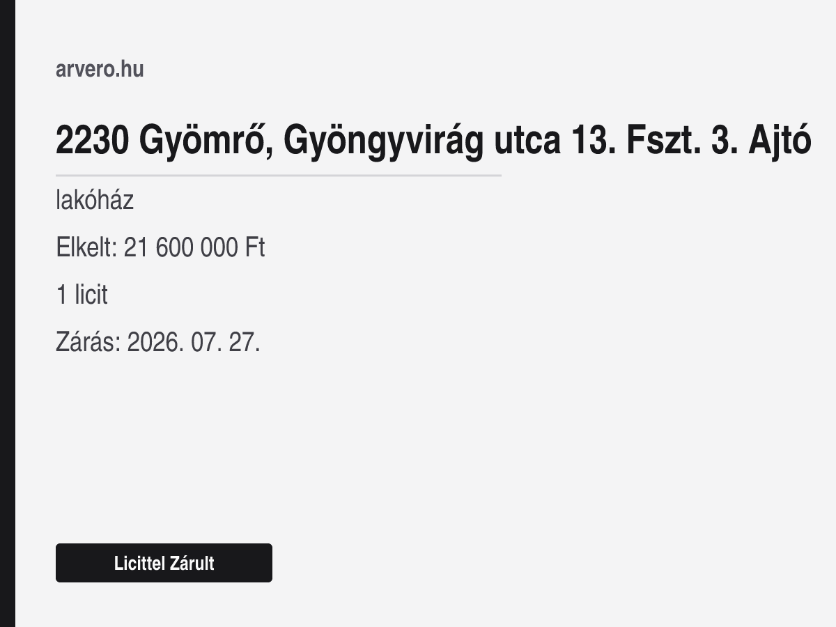 2230 Gyömrő, Gyöngyvirág utca 13. Fszt. 3. Ajtó – lakóház – Licittel Zárult – Elkelt: 21 600 000 Ft – 1 licit – Zárás: 2026. 07. 27.