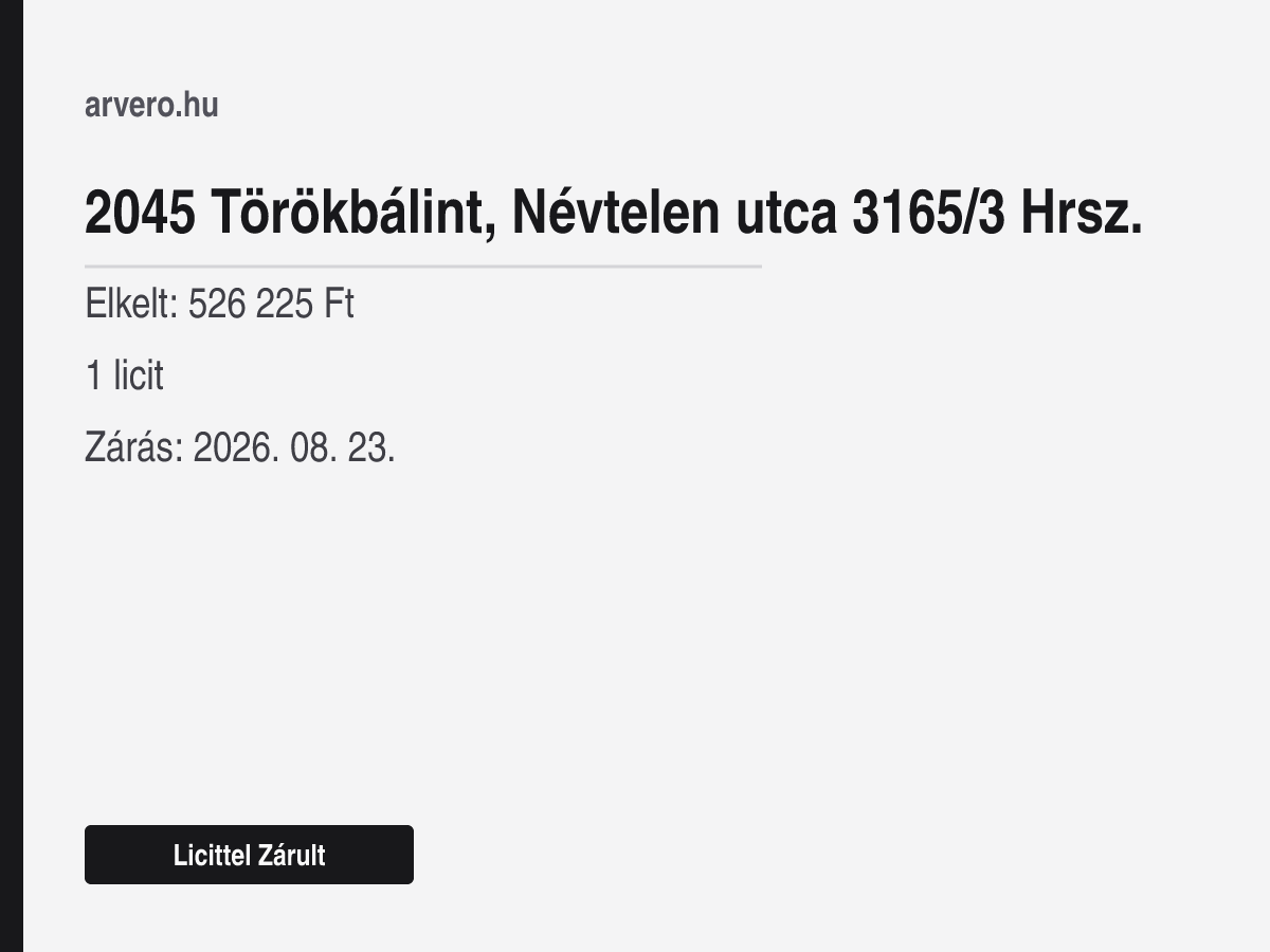 2045 Törökbálint, Névtelen utca 3165/3 Hrsz. – Licittel Zárult – Elkelt: 526 225 Ft – 1 licit – Zárás: 2026. 08. 23.