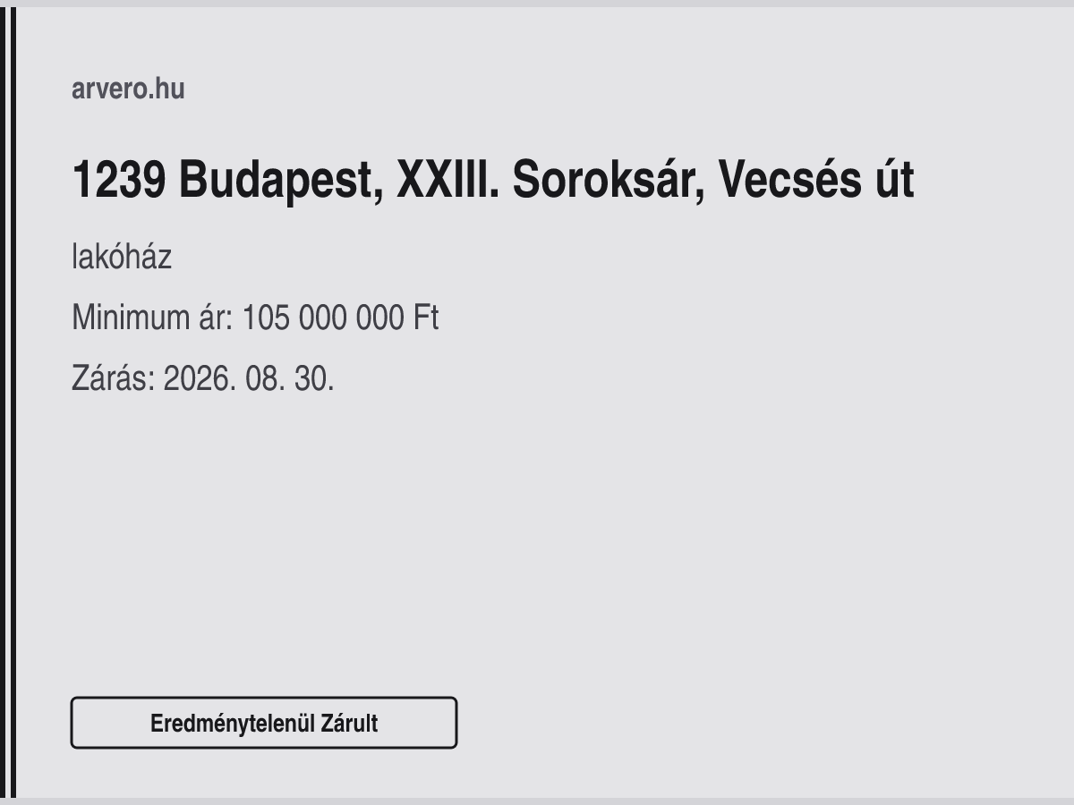 1239 Budapest, XXIII. Soroksár, Vecsés út – lakóház – Eredménytelenül Zárult – Minimum ár: 105 000 000 Ft – Zárás: 2026. 08. 30.