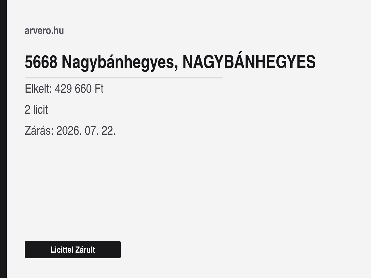 5668 Nagybánhegyes – Licittel Zárult – Elkelt: 429 660 Ft – 2 licit – Zárás: 2026. 07. 22.