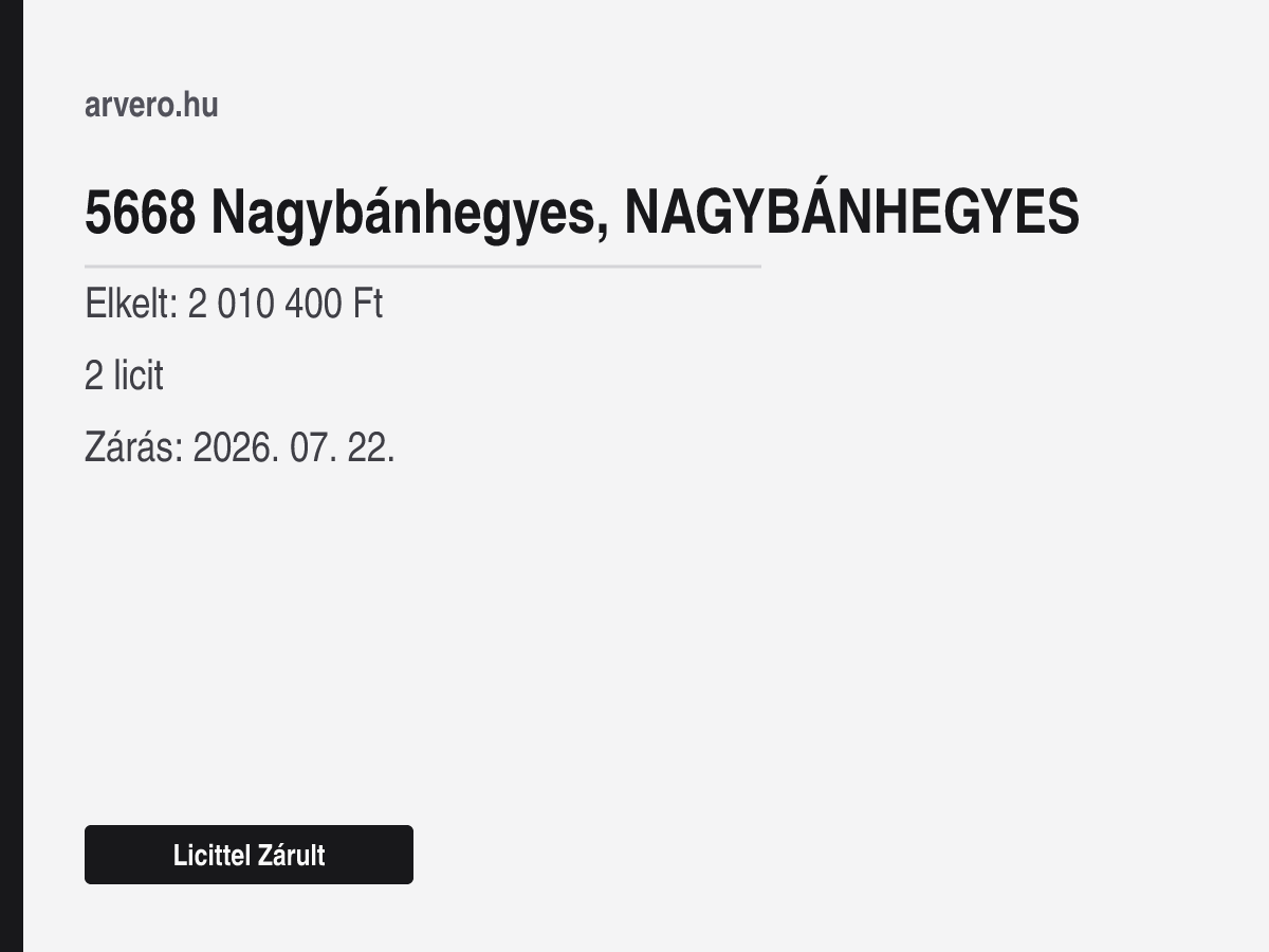 5668 Nagybánhegyes – Licittel Zárult – Elkelt: 2 010 400 Ft – 2 licit – Zárás: 2026. 07. 22.