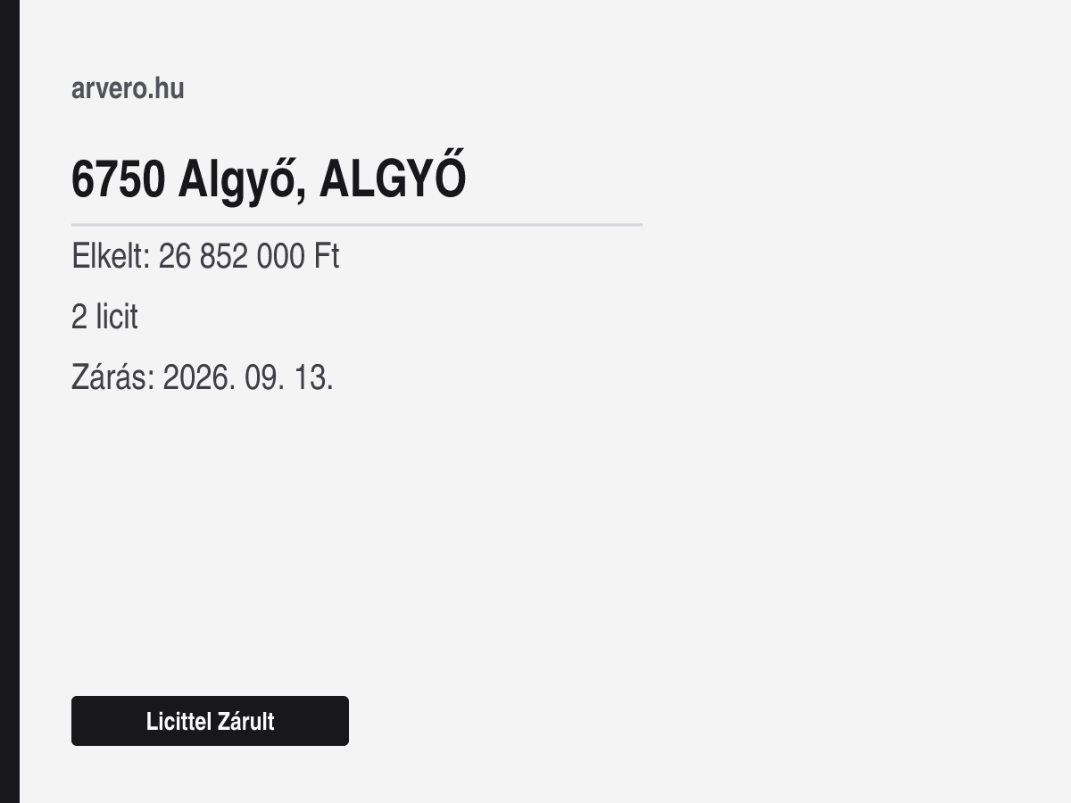 6750 Algyő, ALGYŐ – Licittel Zárult – Elkelt: 26 852 000 Ft – 2 licit – Zárás: 2026. 09. 13.