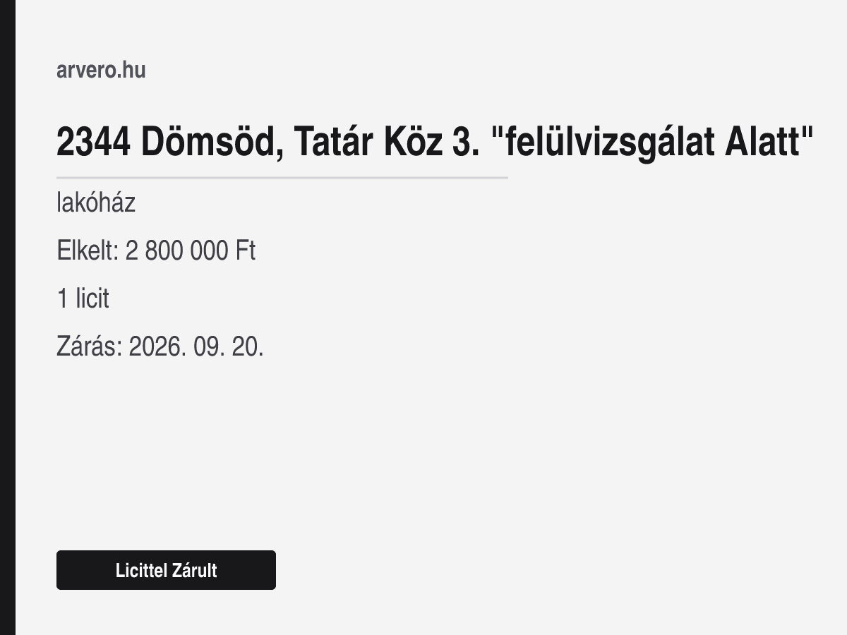 2344 Dömsöd, Tatár Köz 3. "felülvizsgálat Alatt" – lakóház – Licittel Zárult – Elkelt: 2 800 000 Ft – 1 licit – Zárás: 2026. 09. 20.