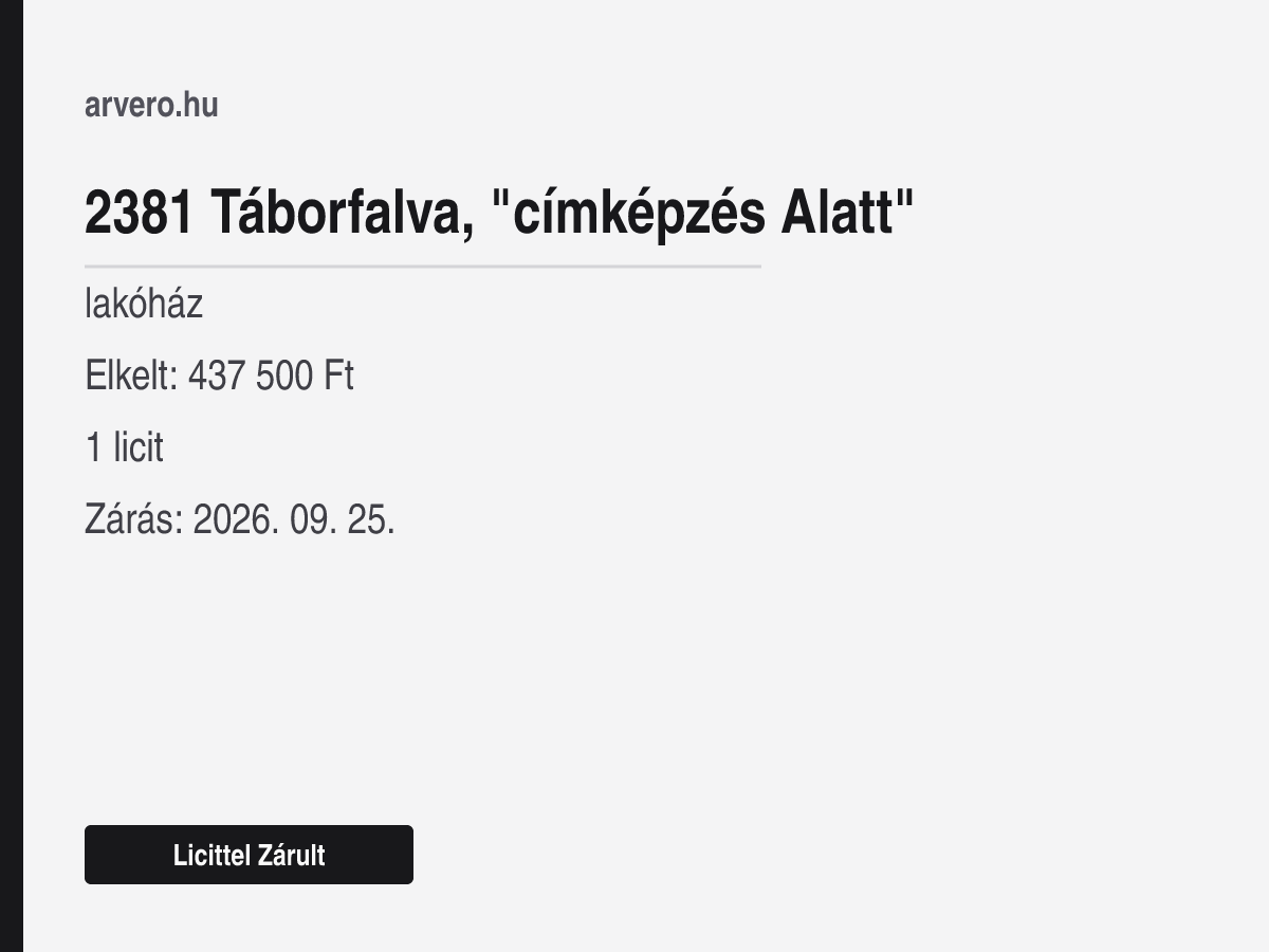 2381 Táborfalva, "címképzés Alatt" – lakóház – Licittel Zárult – Elkelt: 437 500 Ft – 1 licit – Zárás: 2026. 09. 25.