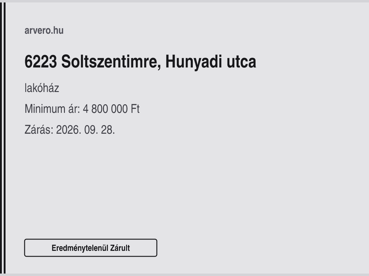 6223 Soltszentimre, Hunyadi utca – lakóház – Eredménytelenül Zárult – Minimum ár: 4 800 000 Ft – Zárás: 2026. szeptember 28.