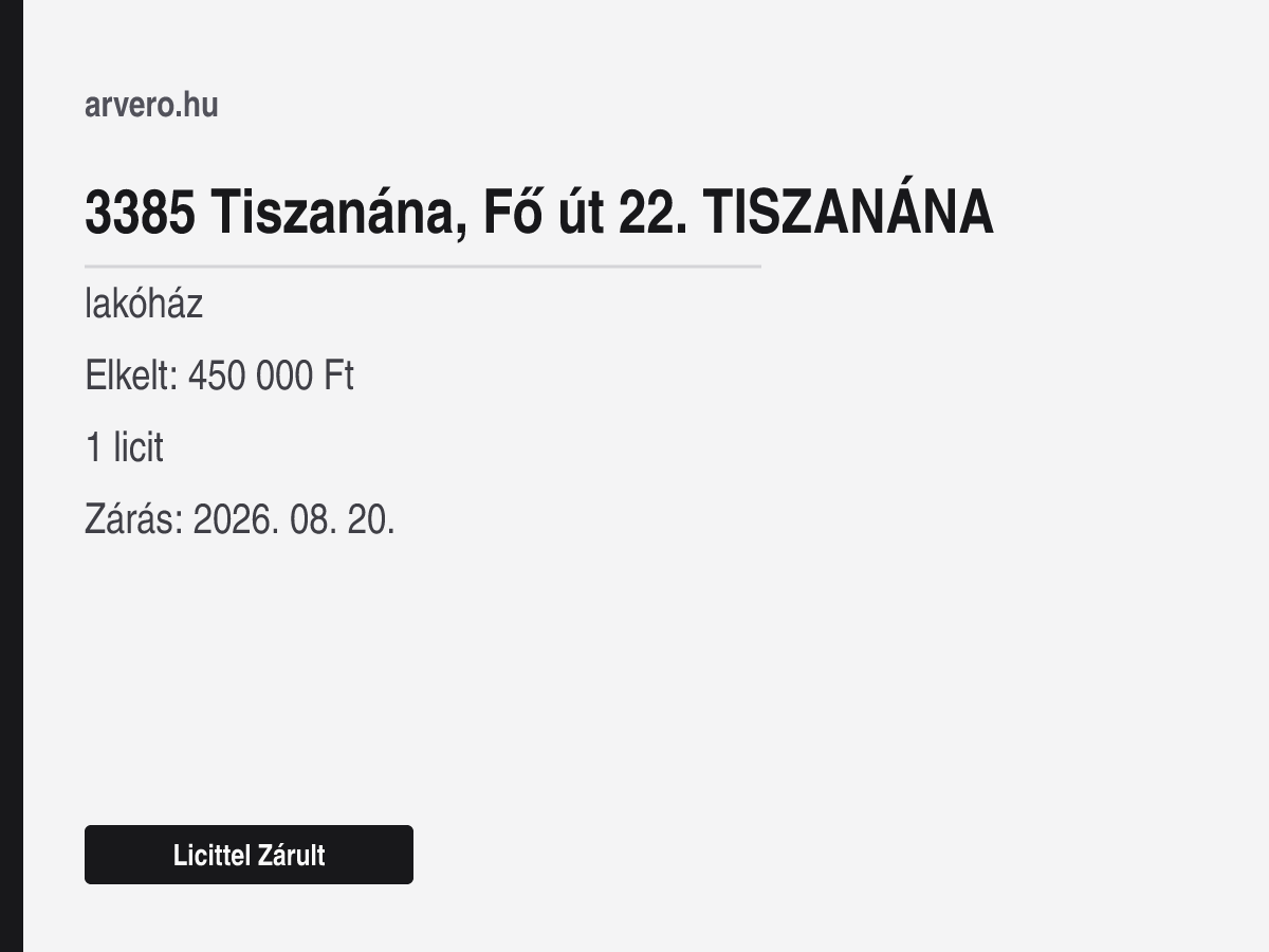 3385 Tiszanána, Fő út – lakóház – Licittel Zárult – Elkelt: 450 000 Ft – 1 licit – Zárás: 2026. augusztus 20.
