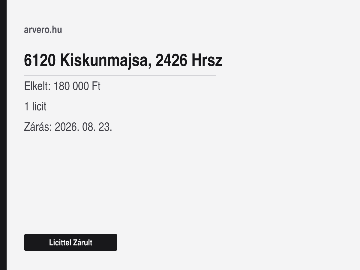 6120 Kiskunmajsa, 2426 Hrsz – Licittel Zárult – Elkelt: 180 000 Ft – 1 licit – Zárás: 2026. 08. 23.