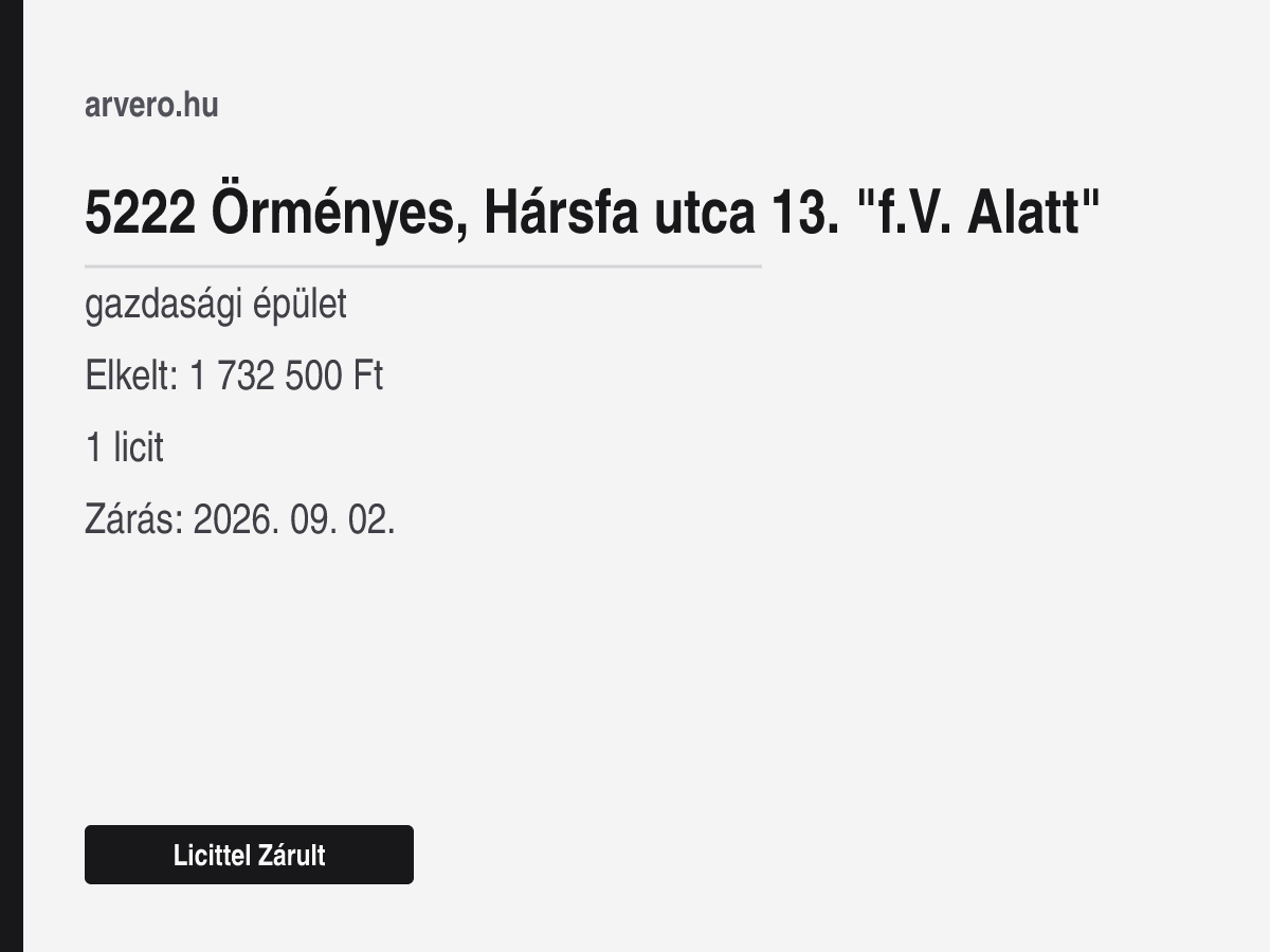 5222 Örményes, Hársfa utca 13. "f.V. Alatt" – gazdasági épület – Licittel Zárult – Elkelt: 1 732 500 Ft – 1 licit – Zárás: 2026. 09. 02.