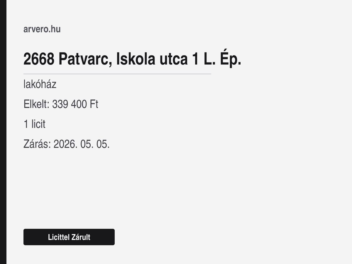 2668 Patvarc, Iskola utca 1 L. Ép. – lakóház – Licittel Zárult – Elkelt: 339 400 Ft – 1 licit – Zárás: 2026. 05. 05.